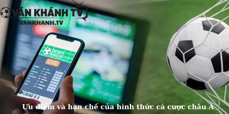 Ưu điểm và hạn chế của hình thức cá cược châu Á