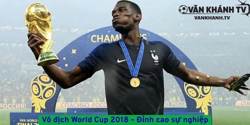Vô địch World Cup 2018 – Đỉnh cao sự nghiệp