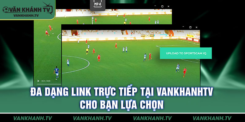 Đa dạng link trực tiếp tại VankhanhTV cho bạn lựa chọn