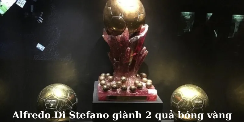 Alfredo Di Stefano giành 2 quả bóng vàng