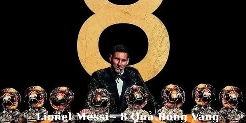 Lionel Messi - 8 Quả Bóng Vàng