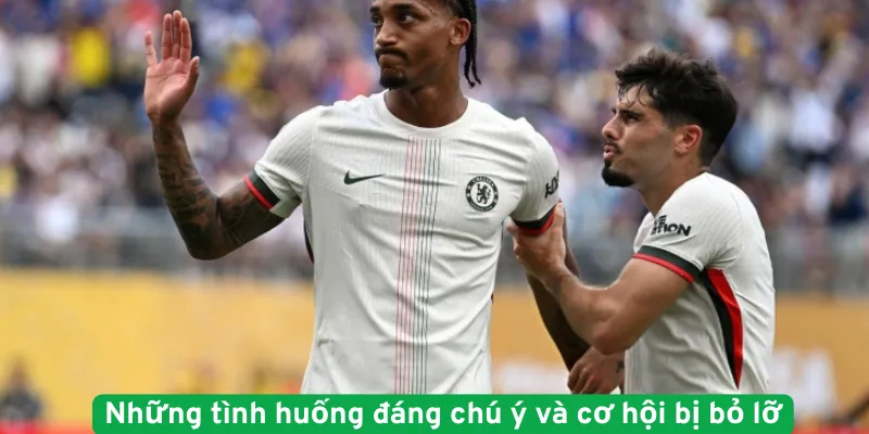 Những tình huống đáng chú ý và cơ hội bị bỏ lỡ